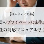 従業員のプライベートな法律違反！会社の対応マニュアルまとめ
